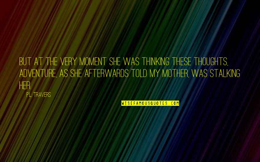Marry Her Quotes By P.L. Travers: But at the very moment she was thinking