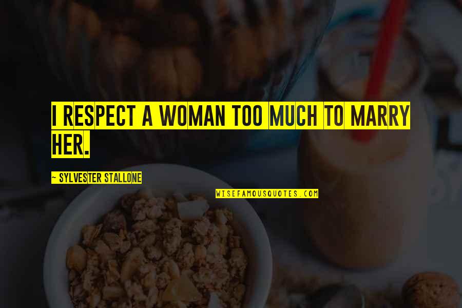 Marry Her Quotes By Sylvester Stallone: I respect a woman too much to marry
