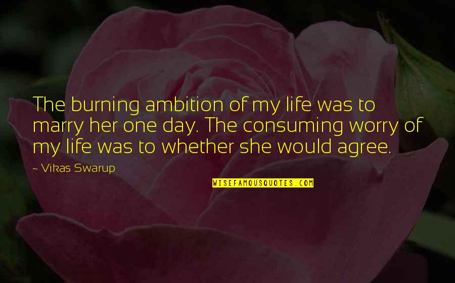 Marry Her Quotes By Vikas Swarup: The burning ambition of my life was to
