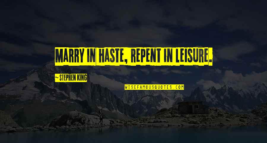 Marry In Haste Repent At Leisure Quotes By Stephen King: Marry in haste, repent in leisure. Marry In Haste Repent At Leisure Quotes By Stephen King: Marry in haste, repent in leisure.