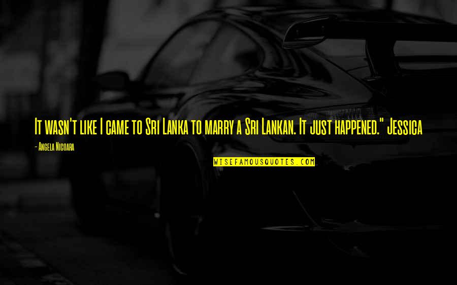 Marry Love Quotes By Angela Nicoara: It wasn't like I came to Sri Lanka