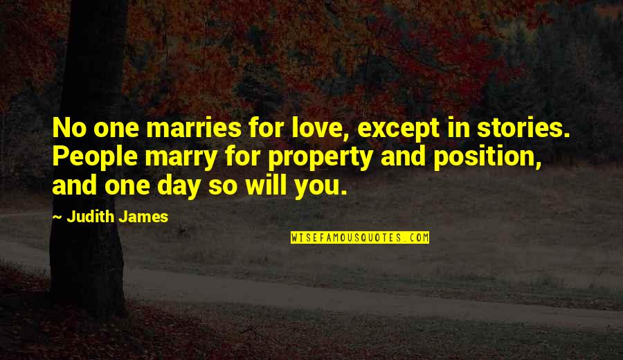 Marry Love Quotes By Judith James: No one marries for love, except in stories.