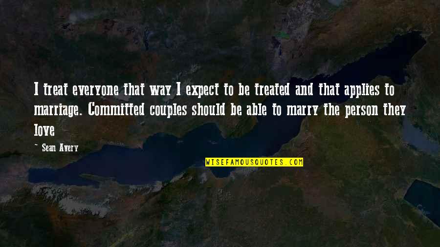Marry Love Quotes By Sean Avery: I treat everyone that way I expect to