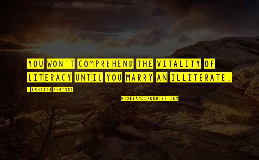 Marry Quotes Quotes By Kshitij Shringi: You won't comprehend the vitality of literacy until