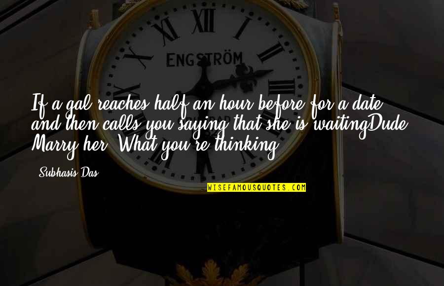 Marry Quotes Quotes By Subhasis Das: If a gal reaches half an hour before