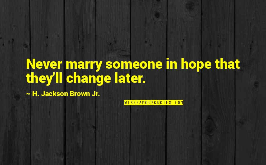 Marry Someone Quotes By H. Jackson Brown Jr.: Never marry someone in hope that they'll change