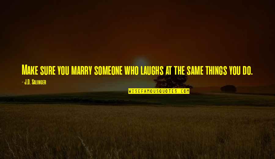 Marry Someone Quotes By J.D. Salinger: Make sure you marry someone who laughs at