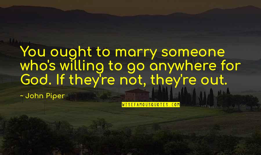 Marry Someone Quotes By John Piper: You ought to marry someone who's willing to