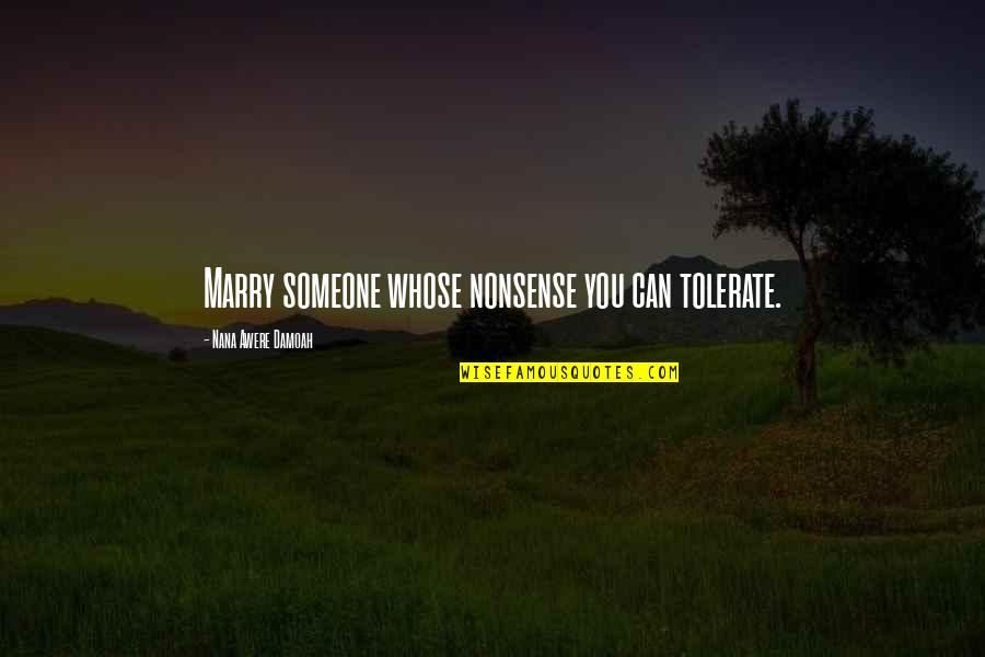 Marry Someone Quotes By Nana Awere Damoah: Marry someone whose nonsense you can tolerate.