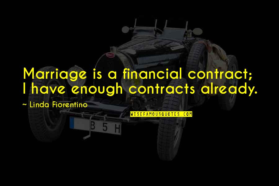 Marry Someone Who Quotes By Linda Fiorentino: Marriage is a financial contract; I have enough