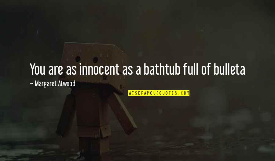 Marry Someone Who Quotes By Margaret Atwood: You are as innocent as a bathtub full