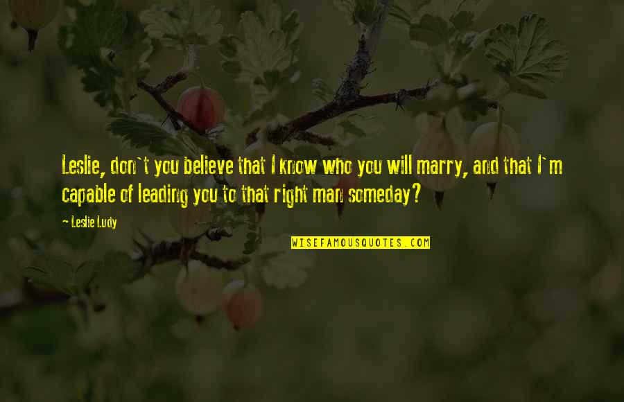 Marry The Man Who Quotes By Leslie Ludy: Leslie, don't you believe that I know who