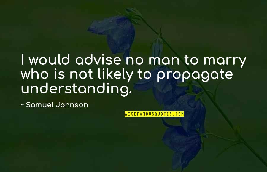 Marry The Man Who Quotes By Samuel Johnson: I would advise no man to marry who