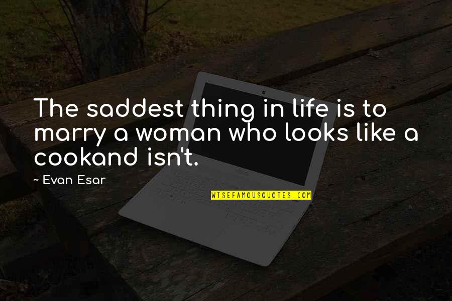 Marry The Woman Who Quotes By Evan Esar: The saddest thing in life is to marry