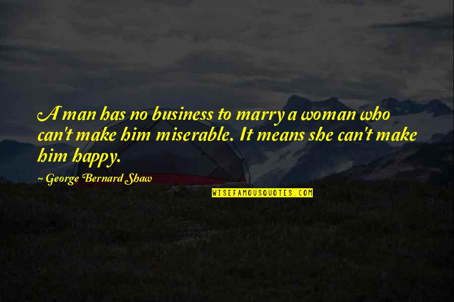 Marry The Woman Who Quotes By George Bernard Shaw: A man has no business to marry a