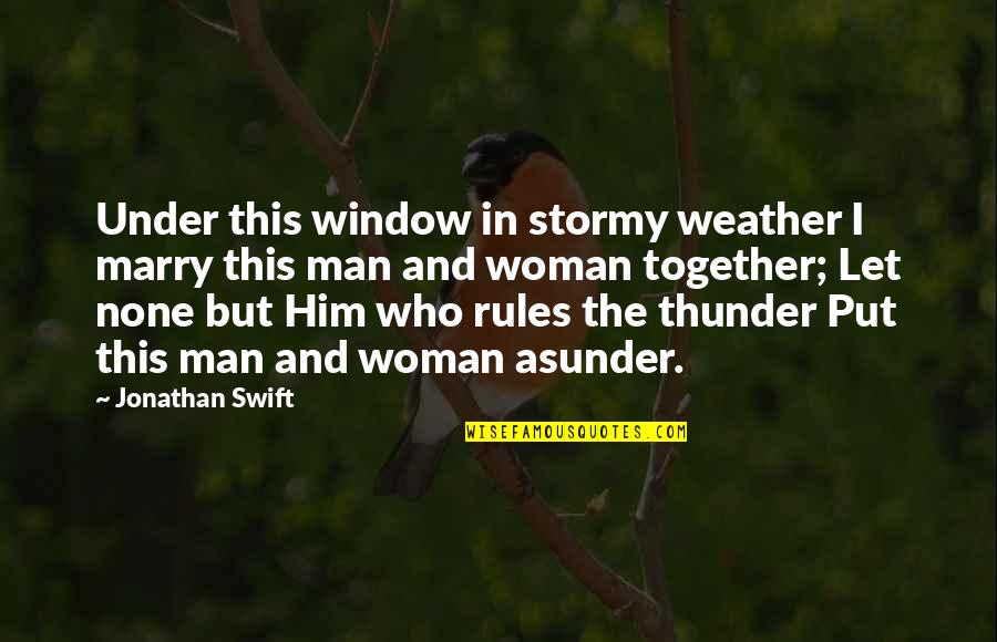Marry The Woman Who Quotes By Jonathan Swift: Under this window in stormy weather I marry