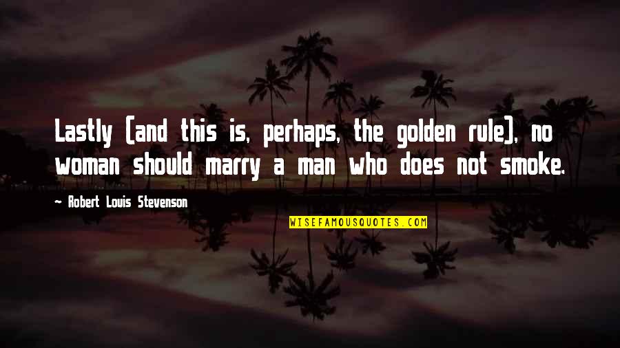 Marry The Woman Who Quotes By Robert Louis Stevenson: Lastly (and this is, perhaps, the golden rule),
