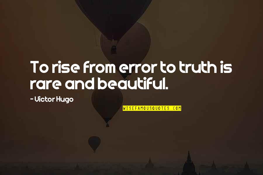 Marrying A Rich Man Quotes By Victor Hugo: To rise from error to truth is rare