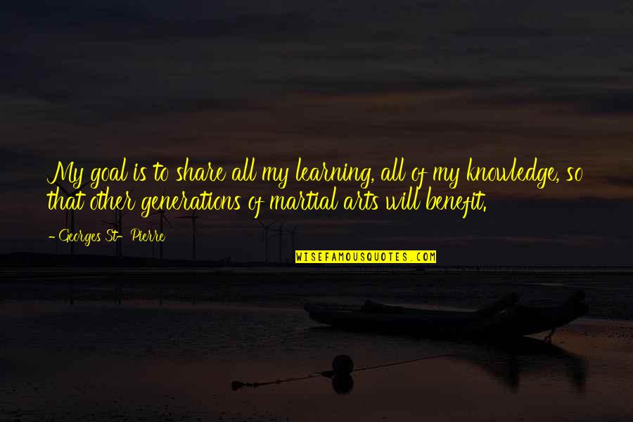 Marrying A Soldier Quotes By Georges St-Pierre: My goal is to share all my learning, Marrying A Soldier Quotes By Georges St-Pierre: My goal is to share all my learning,
