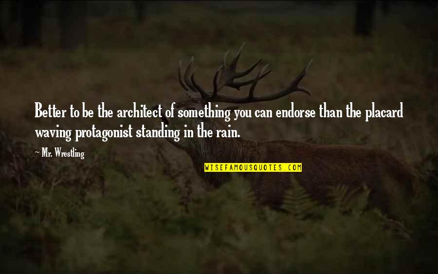 Marrying An Older Man Quotes By Mr. Wrestling: Better to be the architect of something you Marrying An Older Man Quotes By Mr. Wrestling: Better to be the architect of something you
