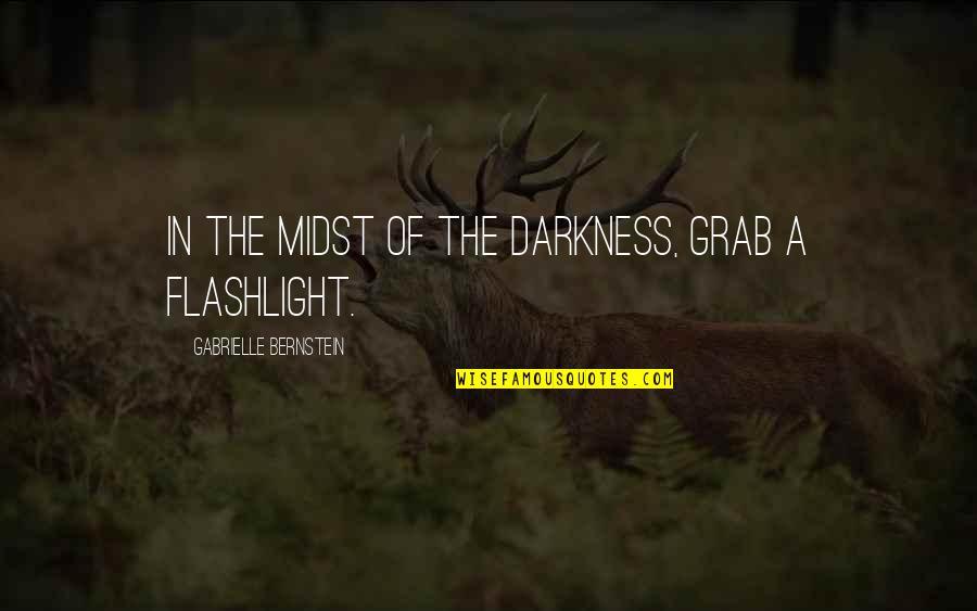 Marrying Later In Life Quotes By Gabrielle Bernstein: In the midst of the darkness, grab a Marrying Later In Life Quotes By Gabrielle Bernstein: In the midst of the darkness, grab a