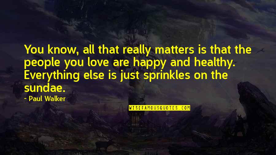 Marrying Later In Life Quotes By Paul Walker: You know, all that really matters is that Marrying Later In Life Quotes By Paul Walker: You know, all that really matters is that