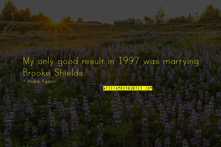 Marrying Quotes By Andre Agassi: My only good result in 1997 was marrying Marrying Quotes By Andre Agassi: My only good result in 1997 was marrying