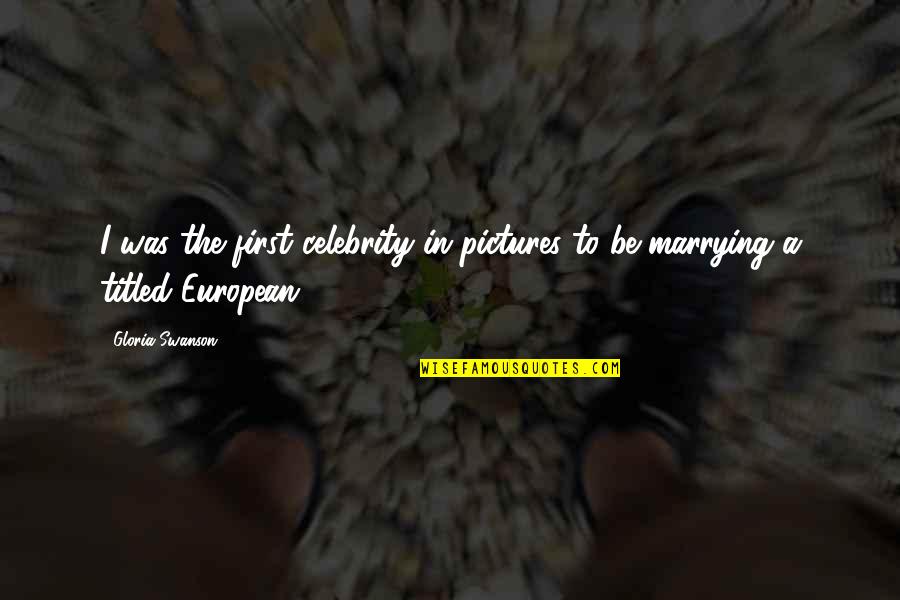 Marrying Quotes By Gloria Swanson: I was the first celebrity in pictures to
