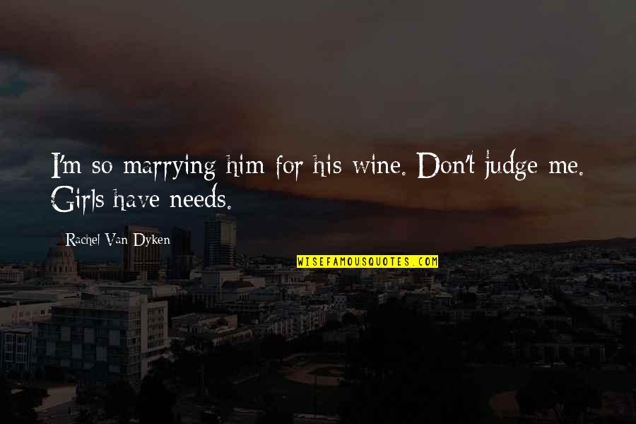 Marrying Quotes By Rachel Van Dyken: I'm so marrying him for his wine. Don't Marrying Quotes By Rachel Van Dyken: I'm so marrying him for his wine. Don't