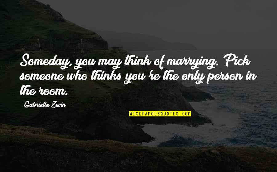 Marrying Someone You Love Quotes By Gabrielle Zevin: Someday, you may think of marrying. Pick someone