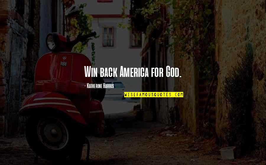 Marrying The Love Of Your Life Quotes By Katherine Harris: Win back America for God.