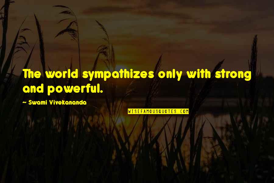 Marrying Young Quotes By Swami Vivekananda: The world sympathizes only with strong and powerful.