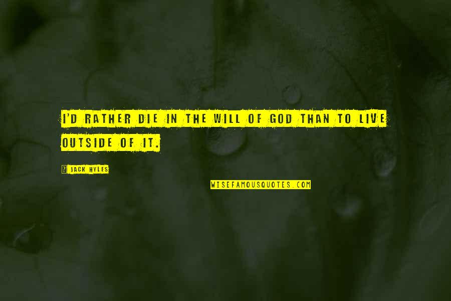 Marrying Your Girlfriend Quotes By Jack Hyles: I'd rather die in the will of God