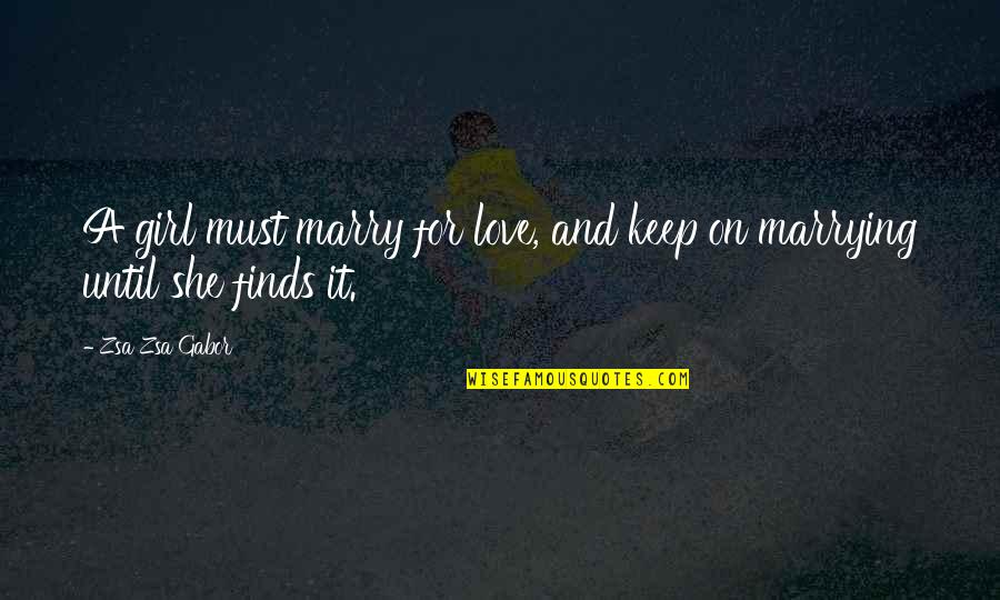 Marrying Your Love Quotes By Zsa Zsa Gabor: A girl must marry for love, and keep