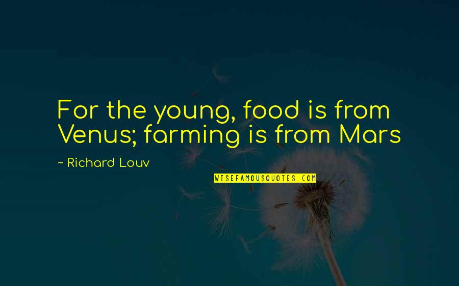 Mars And Venus Quotes By Richard Louv: For the young, food is from Venus; farming