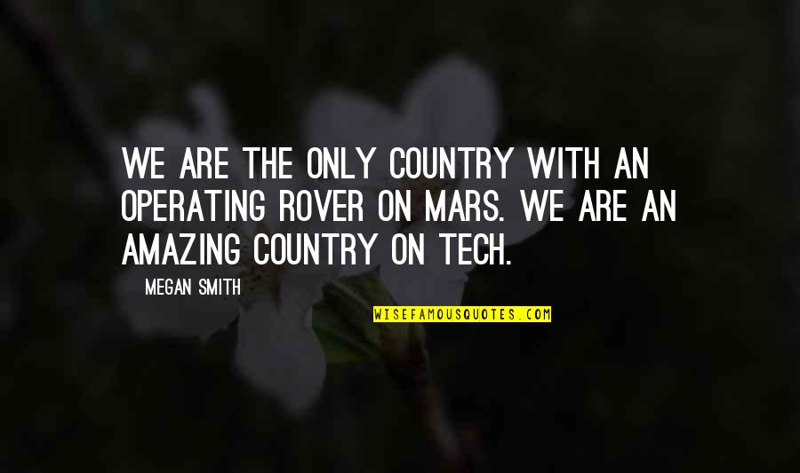 Mars Rover Quotes By Megan Smith: We are the only country with an operating