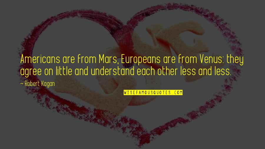 Mars Venus Quotes By Robert Kagan: Americans are from Mars, Europeans are from Venus: