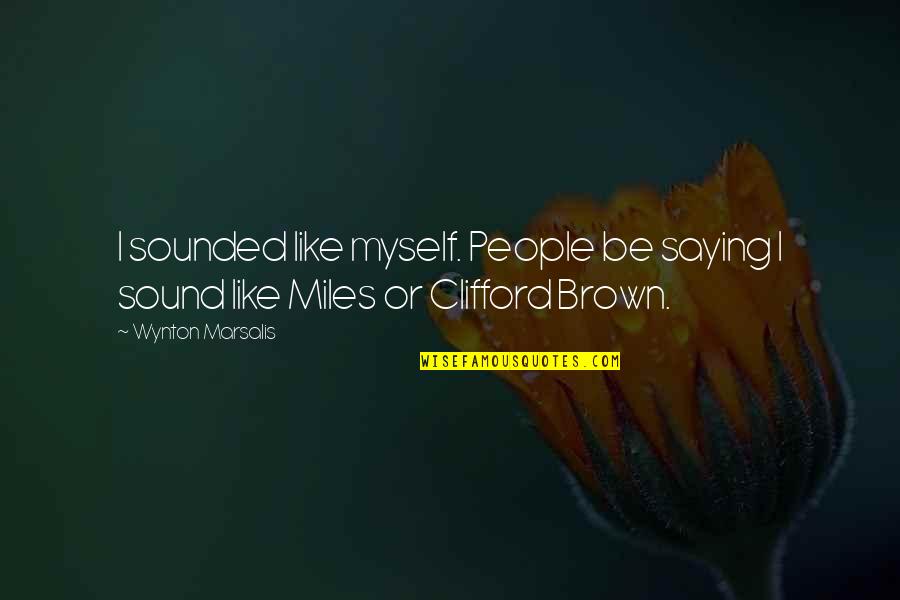 Marsalis Quotes By Wynton Marsalis: I sounded like myself. People be saying I