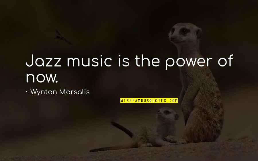 Marsalis Quotes By Wynton Marsalis: Jazz music is the power of now.