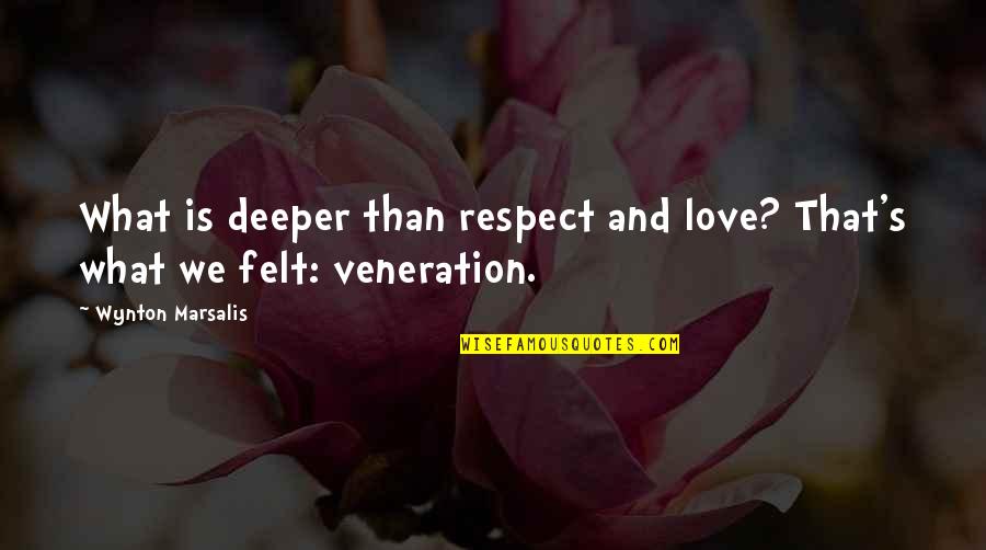 Marsalis Quotes By Wynton Marsalis: What is deeper than respect and love? That's