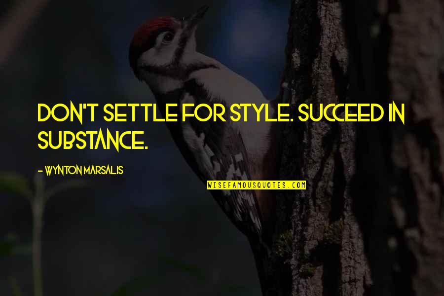 Marsalis Quotes By Wynton Marsalis: Don't settle for style. Succeed in substance.