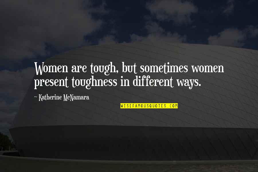 Marsan Foods Quotes By Katherine McNamara: Women are tough, but sometimes women present toughness