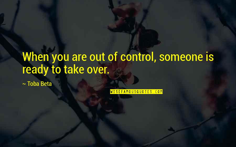Marsanne Shapiro Quotes By Toba Beta: When you are out of control, someone is