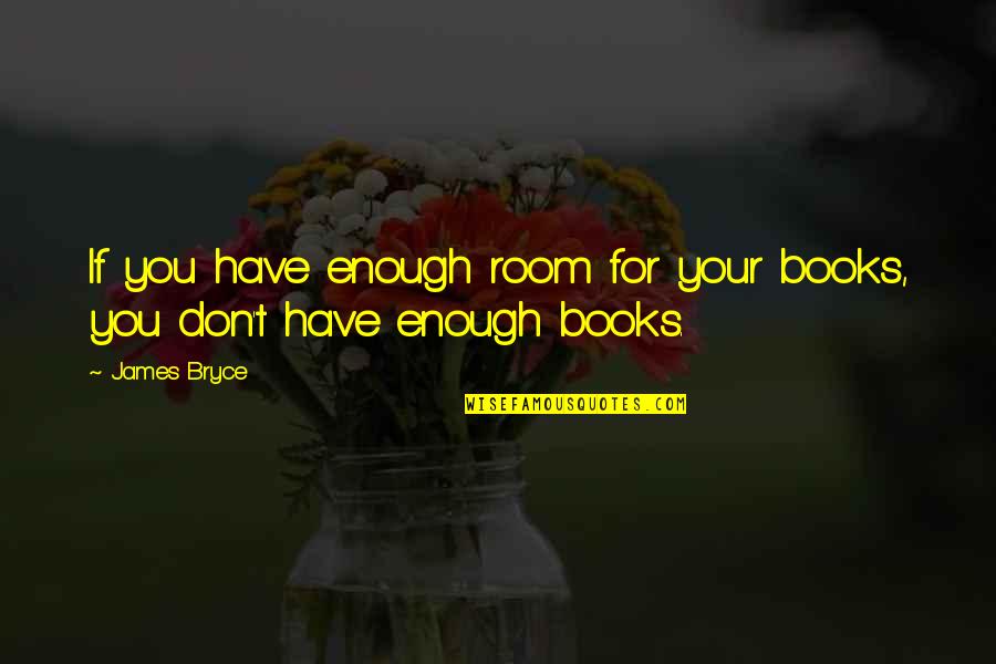 Marsatta Quotes By James Bryce: If you have enough room for your books,