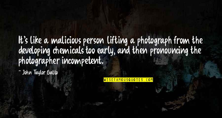 Marsatta Quotes By John Taylor Gatto: It's like a malicious person lifting a photograph