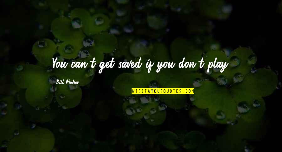 Marschner Cornell Quotes By Bill Maher: You can't get saved if you don't play. Marschner Cornell Quotes By Bill Maher: You can't get saved if you don't play.
