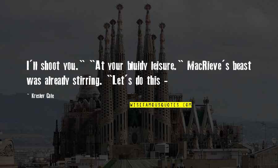 Marschner Cornell Quotes By Kresley Cole: I'll shoot you." "At your bluidy leisure." MacRieve's Marschner Cornell Quotes By Kresley Cole: I'll shoot you." "At your bluidy leisure." MacRieve's