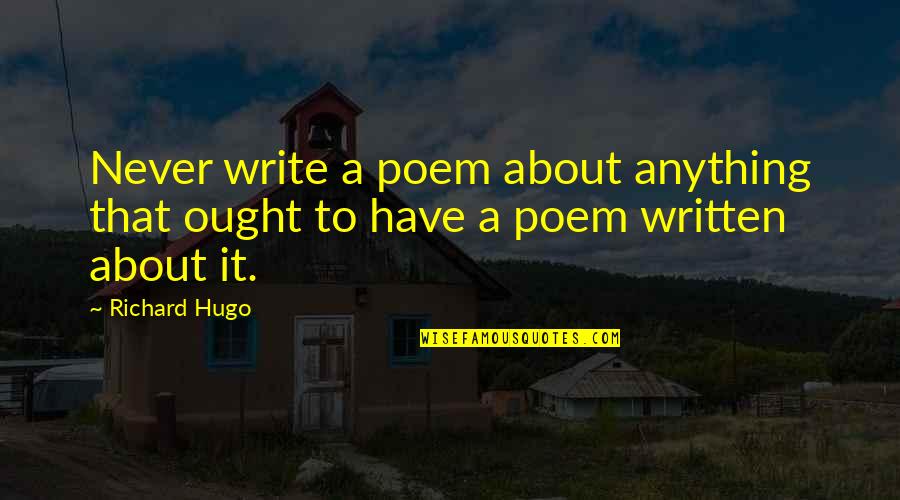 Marschner Hans Quotes By Richard Hugo: Never write a poem about anything that ought