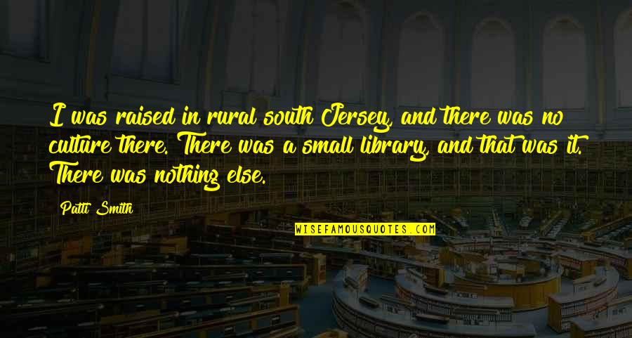Marschner Kurt Quotes By Patti Smith: I was raised in rural south Jersey, and
