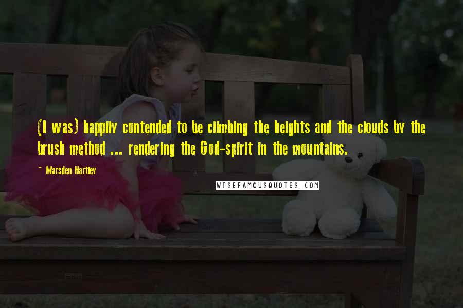 Marsden Hartley quotes: (I was) happily contended to be climbing the heights and the clouds by the brush method ... rendering the God-spirit in the mountains.